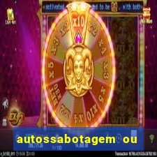 autossabotagem ou auto sabotagem